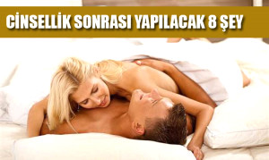 Cinsellik Sonras� Yap�lacak 8 �ey