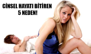 Cinsel Hayat� Bitiren 5 Neden!